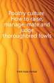 Poultry culture. How to raise, manage, mate and judge thoroughbred fowls, Felch Isaac Kimbal 