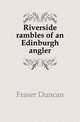 Riverside rambles of an Edinburgh angler, Fraser Duncan 