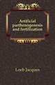 Artificial parthenogenesis and fertilization, Loeb Jacques 