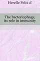 The bacteriophage, its role in immunity, Herelle Felix d' 