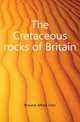 The Cretaceous rocks of Britain, Browne Alfred John 