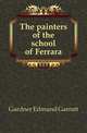 The painters of the school of Ferrara, Gardner Edmund Garratt 