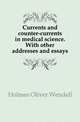 Currents and counter-currents in medical science. With other addresses and essays, Holmes, Oliver Wendell, 1809-1894 