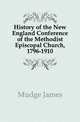 History of the New England Conference of the Methodist Episcopal Church, 1796-1910, Mudge James 