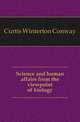 Science and human affairs from the viewpoint of biology, Curtis Winterton Conway 
