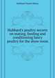 Hubbard's poultry secrets on mating, feeding and conditioning fancy poultry for the show room.., Hubbard Charles Henry 