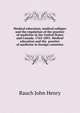 Medical education, medical colleges and the regulation of the practice of medicine in the United States and Canada. 1765-1891. Medical education and the ... practice of medicine in foreign countries, Rauch John Henry 