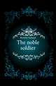 The noble soldier, Rowley Samuel 