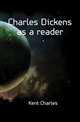 Charles Dickens as a reader, Kent Charles 