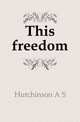 This freedom, A. S. Hutchinson 