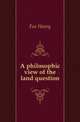 A philosophic view of the land question, Fox Henry 