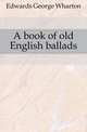 A book of old English ballads, Edwards George Wharton 