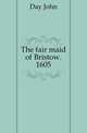 The fair maid of Bristow. 1605, Day John 