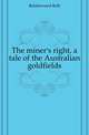 The miner's right, a tale of the Australian goldfields, Boldrewood Rolf 