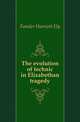 The evolution of technic in Elizabethan tragedy, Fansler Harriott Ely 
