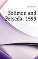 Solimon and Perseda. 1599, Kyd Thomas 