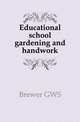 Educational school gardening and handwork, G. W. S. Brewer 