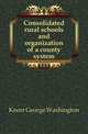 Consolidated rural schools and organization of a county system, Knorr George Washington 