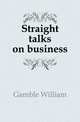 Straight talks on business, Gamble William 