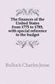 The finances of the United States from 1775 to 1789, with special reference to the budget, Bullock, Charles Jesse, 1869-1941 