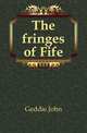 The fringes of Fife, Geddie John 