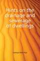 Hints on the drainage and sewerage of dwellings, Gerhard Wm Paul 