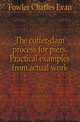 The coffer-dam process for piers. Practical examples from actual work, Fowler Charles Evan 