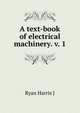 A text-book of electrical machinery. v. 1 .., Ryan Harris J. 