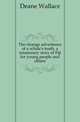 The strange adventures of a whale's tooth, a missionary story of Fiji for young people and others, Deane Wallace 