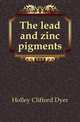 The lead and zinc pigments, Holley Clifford Dyer 