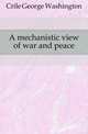 A mechanistic view of war and peace, Crile George Washington 