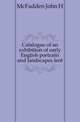 Catalogue of an exhibition of early English portraits and landscapes lent, McFadden John H 
