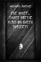 The wheel, three poetic plays on Greek subjects, Housman Laurence 
