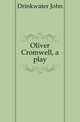 Oliver Cromwell, a play, Drinkwater John 