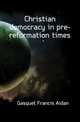 Christian democracy in pre-reformation times, Gasquet Francis Aidan 