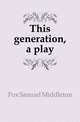 This generation, a play, Fox Samuel Middleton 