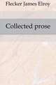 Collected prose, Flecker James Elroy 