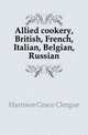 Allied cookery, British, French, Italian, Belgian, Russian, Harrison Grace Clergue 