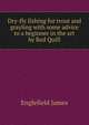 Dry-fly fishing for trout and grayling with some advice to a beginner in the art by "Red Quill", Englefield James 