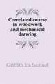 Correlated course in woodwork and mechanical drawing, Griffith Ira Samuel 