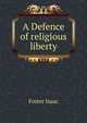 A Defence of religious liberty ..., Foster Isaac 