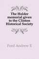 The Holder memorial given to the Clinton Historical Society, Ford Andrew E 