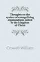Thoughts on the system of evangelizing organizations suited to the kingdom of Christ, Crowell William 