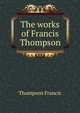 The works of Francis Thompson .., Thompson Francis 