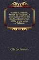Guide of Judaism. Moreh ha-yahaduth. A systematic workfor the study and instruction of the whole scope of Judaism, Glazer Simon 