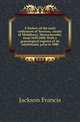 A history of the early settlement of Newton, county of Middlesex, Massachusetts, from 1639-1800. With a genealogical register of its inhabitants, prior to 1800, Jackson Francis 