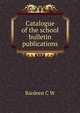 Catalogue of the school bulletin publications .., C. W. Bardeen 