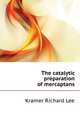 The catalytic preparation of mercaptans .., Kramer Richard Lee 