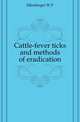 Cattle-fever ticks and methods of eradication, W.P. Ellenberger 
