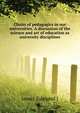 Chairs of pedagogics in our universities. A discussion of the science and art of education as university disciplines .., Edmund J. James 